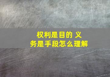 权利是目的 义务是手段怎么理解